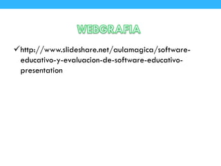 http://www.slideshare.net/aulamagica/software-
educativo-y-evaluacion-de-software-educativo-
presentation
 