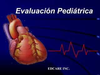 Evaluación Pediátrica




        EDCARE INC.
 