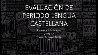 EVALUACIÓN DE
PERIODO LENGUA
CASTELLANA
Profesora: Julia Jiménez
Grado 8°A
Thomas Restrepo Orrego
2022
 