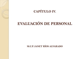 CAPÍTULO IV.EVALUACIÓN DE PERSONALM.C.P. JANET RÍOS ALVARADO 