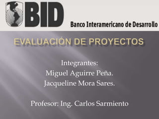 Integrantes:
     Miguel Aguirre Peña.
    Jacqueline Mora Sares.

Profesor: Ing. Carlos Sarmiento
 