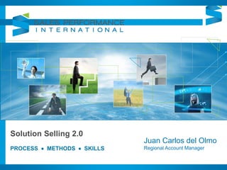 Solution Selling 2.0
PROCESS  METHODS  SKILLS
Juan Carlos del Olmo
Regional Account Manager
 