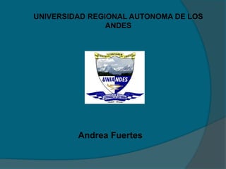 UNIVERSIDAD REGIONAL AUTONOMA DE LOS ANDES Andrea Fuertes 