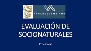 EVALUACIÓN DE
SOCIONATURALES
Preescolar
 