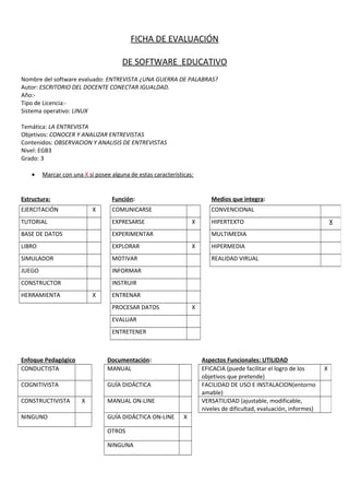 FICHA DE EVALUACIÓN 
DE SOFTWARE EDUCATIVO 
Nombre del software evaluado: ENTREVISTA ¿UNA GUERRA DE PALABRAS? 
Autor: ESCR...