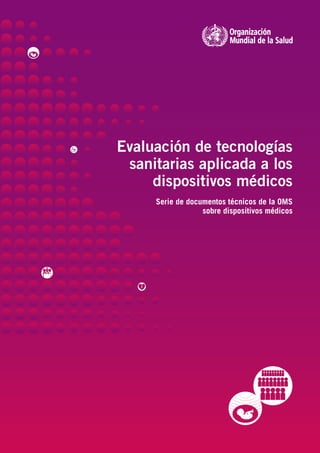 Evaluación de tecnologías
sanitarias aplicada a los
dispositivos médicos
Serie de documentos técnicos de la OMS
sobre dispositivos médicos
 