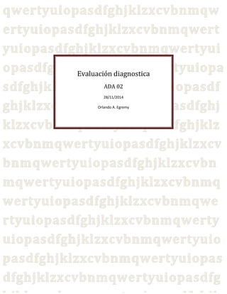 Evaluación diagnostica 
ADA 02 
28/11/2014 
Orlando A. Egremy 
 