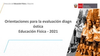 1
Orientaciones para la evaluación diagn
óstica
Educación Física - 2021
 