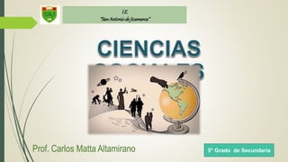 I.E.
“SanAntoniodeJicamarca”
5° Grado de Secundaria
Prof. Carlos Matta Altamirano
 