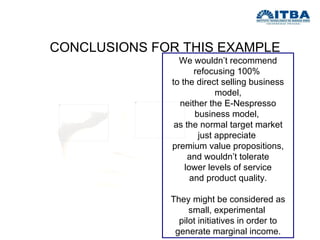 CONCLUSIONS FOR THIS EXAMPLE We wouldn’t recommend refocusing 100%  to the direct selling business model, neither the E-Ne...
