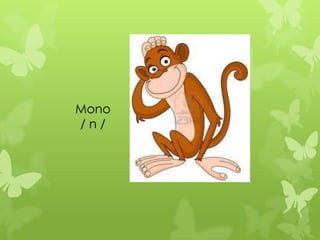 Mono
/n/
 