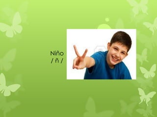 Niño
/ñ/
 