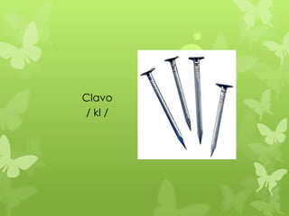 Clavo
/ kl /
 