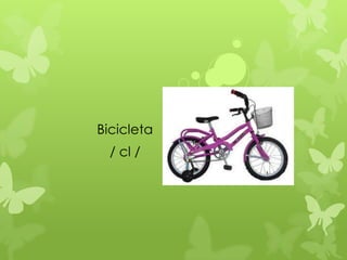Bicicleta
  / cl /
 