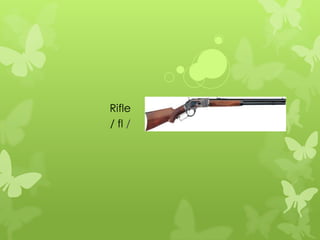 Rifle
/ fl /
 