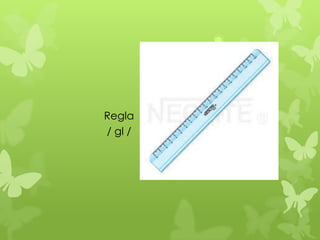 Regla
/ gl /
 