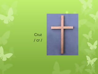 Cruz
/ cr /
 