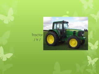 Tractor
  / tr /
 