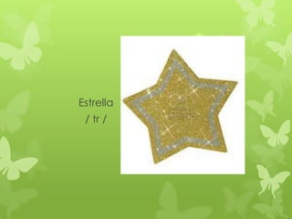 Estrella
 / tr /
 