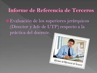  Evaluación de los superiores jerárquicos
 (Director y Jefe de UTP) respecto a la
 práctica del docente.
 
