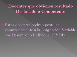 Estosdocentes podrán postular
 voluntariamente a la Asignación Variable
 por Desempeño Individual (AVDI).
 