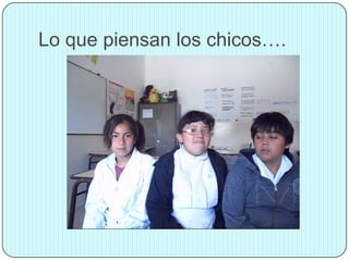 Lo que piensan los chicos….
 