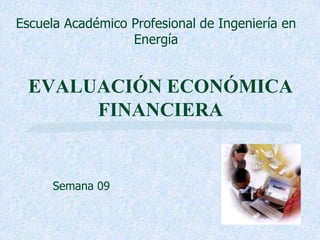 EVALUACIÓN ECONÓMICA
FINANCIERA
Escuela Académico Profesional de Ingeniería en
Energía
Semana 09
 