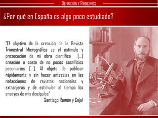 ¿Por qué en España es algo poco estudiado?
DEFINICIÓN Y PRINCIPIOS
“El objetivo de la creación de la Revista
Trimestral Mi...