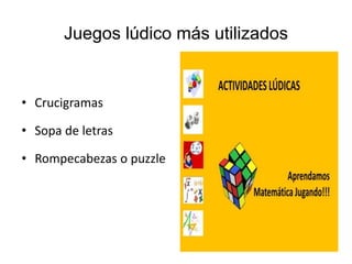 Juegos lúdico más utilizados
• Crucigramas
• Sopa de letras
• Rompecabezas o puzzle
 