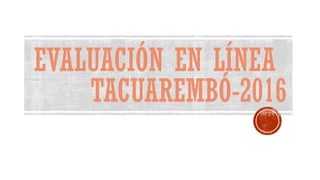EVALUACIÓN EN LÍNEA
TACUAREMBÓ-2016
