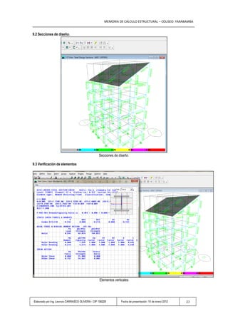 MEMORIA DE CALCULO ESTRUCTURAL – COLISEO: YARABAMBA


9.2 Secciones de diseño.




                                                 Secciones de diseño.

9.3 Verificación de elementos




                                                  Elementos verticales




Elaborado por Ing. Leoncio CARRASCO OLIVERA– CIP 108228         Fecha de presentación: 10 de enero 2012   23
 