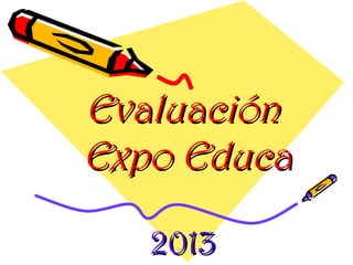 Evaluación
Expo Educa
2013

 
