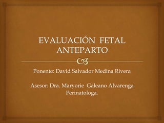 Ponente: David Salvador Medina Rivera
Asesor: Dra. Maryorie Galeano Alvarenga
Perinatologa.
 
