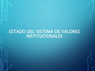 ESTADO DEL SISTEMA DE VALORES
INSTITUCIONALES
 