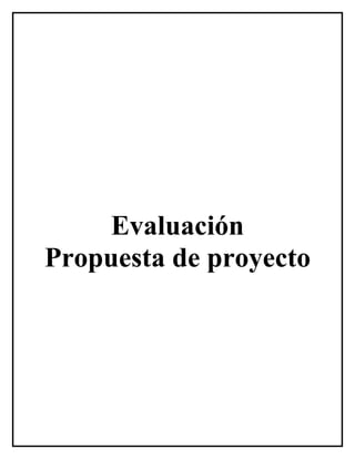 Evaluación
Propuesta de proyecto
 