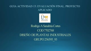 RodrigoASanabriaCortes
COD7702768
DISEÑO DEPLANTAS INDUSTRIALES
GRUPO256595_93
 
