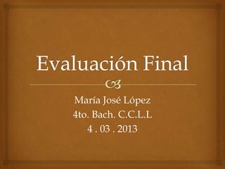 María José López
4to. Bach. C.C.L.L
   4 . 03 . 2013
 