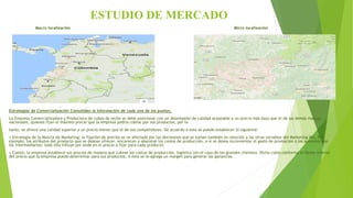 ESTUDIO DE MERCADO
Macro localización Micro localización
Estrategias de Comercialización Consolidan la información de cada uno de los puntos.
La Empresa Comercializadora y Productora de cubos de leche se debe posicionar con un desempeño de calidad aceptable a un precio más bajo que el de las demás marcas
nacionales, quienes fijan el máximo precio que la empresa podría cobrar por sus productos, por lo
tanto, se ofrece una calidad superior a un precio menor que el de sus competidores. De acuerdo a esto se puede establecer lo siguiente:
• Estrategia de la Mezcla de Marketing: la fijación de precios se ve afectada por las decisiones que se toman también en relación a las otras variables del Marketing Mix. Por
ejemplo, los atributos del producto que se desean ofrecer, encarecen o abaratan los costos de producción, o si se desea incrementar el gasto de promoción o los acuerdos con
los intermediarios; todo ello influye por ende en el precio a fijar para cada producto.
• Costos: la empresa establece sus precios de manera que cubran los costos de producción, logística (en el caso de los grandes clientes). Dicho costo conforma el límite inferior
del precio que la empresa puede determinar para sus productos. A éste se le agrega un margen para generar las ganancias.
 