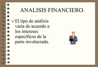 ANALISIS FINANCIERO. El tipo de análisis varía de acuerdo a los intereses específicos de la parte involucrada. 