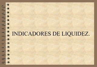 INDICADORES DE LIQUIDEZ. 
