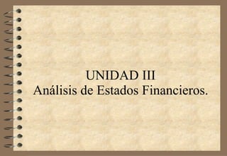 UNIDAD III Análisis de Estados Financieros. 