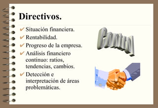 Directivos. Situación financiera. Rentabilidad. Progreso de la empresa. Análisis financiero continuo: ratios, tendencias, cambios. Detección e interpretación de áreas problemáticas. Control 
