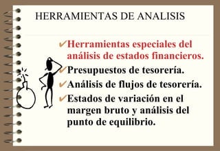 HERRAMIENTAS DE ANALISIS Herramientas especiales del análisis de estados financieros. Presupuestos de tesorería. Análisis de flujos de tesorería. Estados de variación en el margen bruto y análisis del punto de equilibrio. 