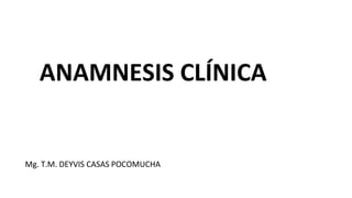 ANAMNESIS CLÍNICA
Mg. T.M. DEYVIS CASAS POCOMUCHA
 