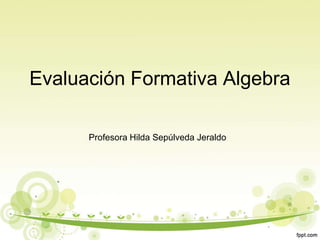 Evaluación Formativa Algebra
Profesora Hilda Sepúlveda Jeraldo
 