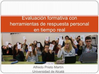 Alfredo Prieto Martín
Universidad de Alcalá
Evaluación formativa con
herramientas de respuesta personal
en tiempo real
 