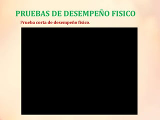 PRUEBAS DE DESEMPEÑO FISICO
Prueba corta de desempeño fisico.
 