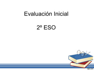 Evaluación Inicial
2º ESO
 