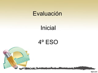 Evaluación
Inicial
4º ESO
 