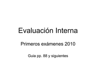Evaluación Interna Primeros exámenes 2010 Guia pp. 88 y siguientes 
